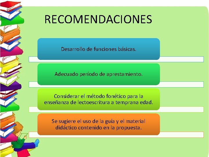 RECOMENDACIONES Desarrollo de funciones básicas. Adecuado período de aprestamiento. Considerar el método fonético para