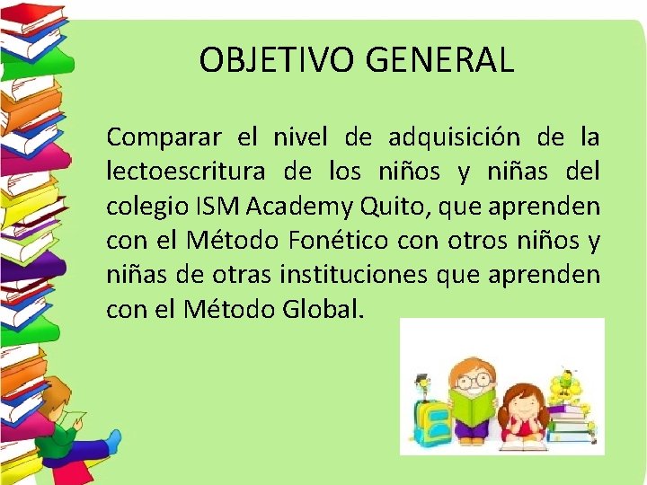 OBJETIVO GENERAL Comparar el nivel de adquisición de la lectoescritura de los niños y