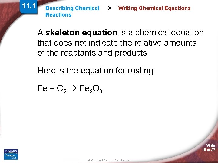 11. 1 Describing Chemical Reactions > Writing Chemical Equations A skeleton equation is a