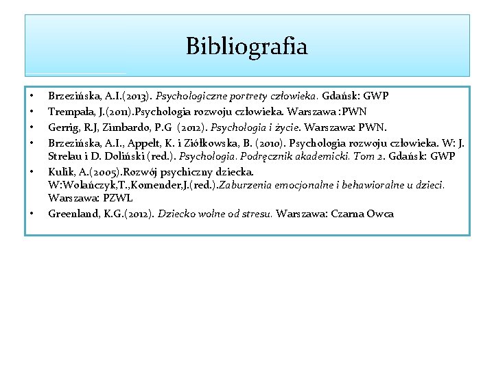 Bibliografia • • • Brzezińska, A. I. (2013). Psychologiczne portrety człowieka. Gdańsk: GWP Trempała,