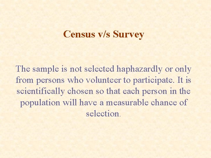 Census v/s Survey The sample is not selected haphazardly or only from persons who