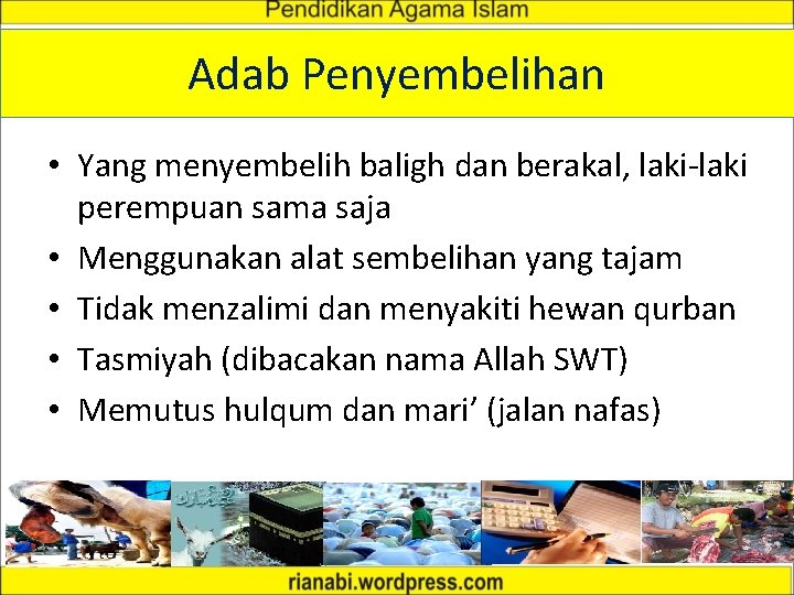 Adab Penyembelihan • Yang menyembelih baligh dan berakal, laki-laki perempuan sama saja • Menggunakan