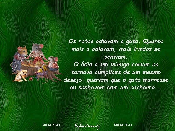 Os ratos odiavam o gato. Quanto mais o odiavam, mais irmãos se sentiam. O