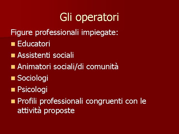 Gli operatori Figure professionali impiegate: n Educatori n Assistenti sociali n Animatori sociali/di comunità