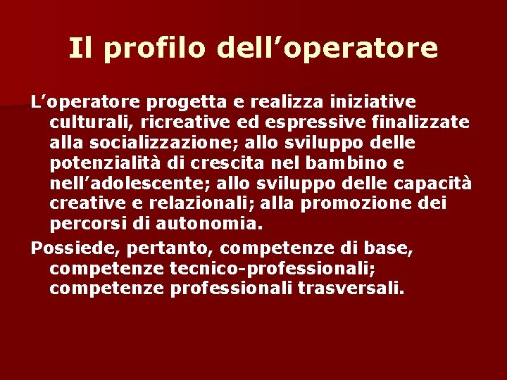 Il profilo dell’operatore L’operatore progetta e realizza iniziative culturali, ricreative ed espressive finalizzate alla