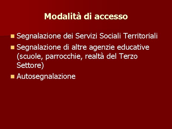 Modalità di accesso n Segnalazione dei Servizi Sociali Territoriali n Segnalazione di altre agenzie