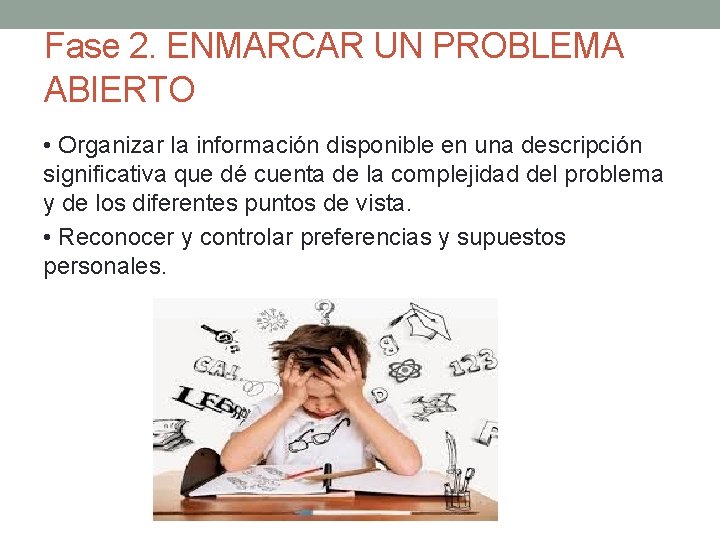 Fase 2. ENMARCAR UN PROBLEMA ABIERTO • Organizar la información disponible en una descripción