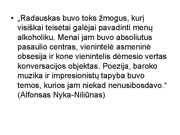  • „Radauskas buvo toks žmogus, kurį visiškai teisėtai galėjai pavadinti menų alkoholiku. Menai