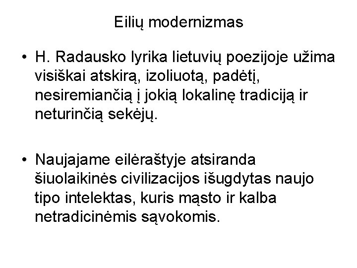 Eilių modernizmas • H. Radausko lyrika lietuvių poezijoje užima visiškai atskirą, izoliuotą, padėtį, nesiremiančią