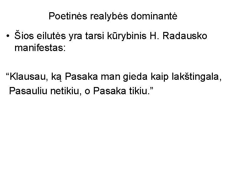 Poetinės realybės dominantė • Šios eilutės yra tarsi kūrybinis H. Radausko manifestas: “Klausau, ką