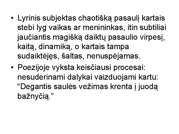  • Lyrinis subjektas chaotišką pasaulį kartais stebi lyg vaikas ar menininkas, itin subtiliai