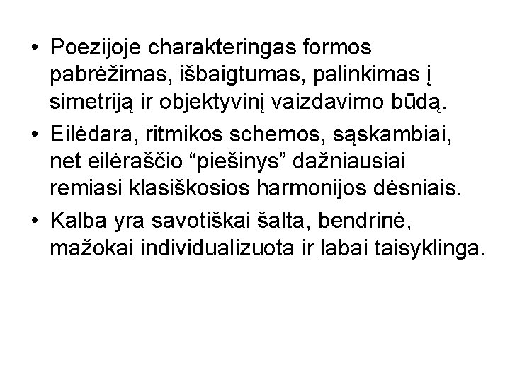  • Poezijoje charakteringas formos pabrėžimas, išbaigtumas, palinkimas į simetriją ir objektyvinį vaizdavimo būdą.