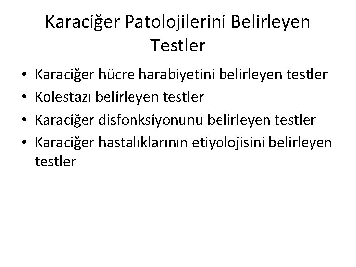 Karaciğer Patolojilerini Belirleyen Testler • • Karaciğer hücre harabiyetini belirleyen testler Kolestazı belirleyen testler