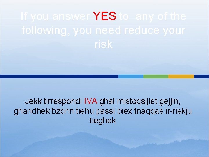 If you answer YES to any of the following, you need reduce your risk