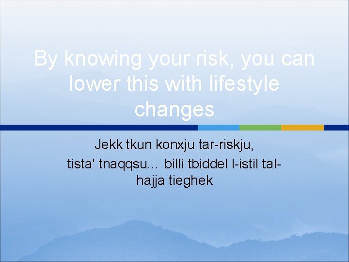 By knowing your risk, you can lower this with lifestyle changes Jekk tkun konxju