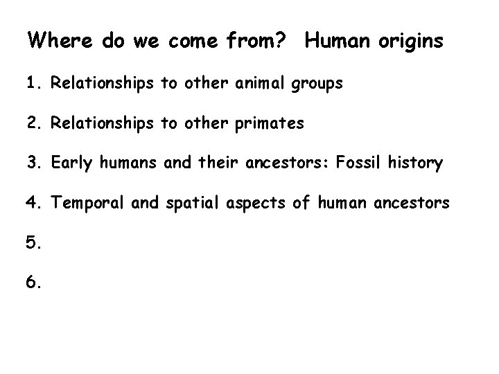 Where do we come from? Human origins 1. Relationships to other animal groups 2.