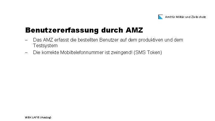 Amt für Militär und Zivilschutz Benutzererfassung durch AMZ Das AMZ erfasst die bestellten Benutzer