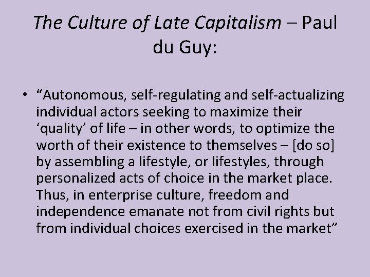 The Culture of Late Capitalism – Paul du Guy: • “Autonomous, self-regulating and self-actualizing