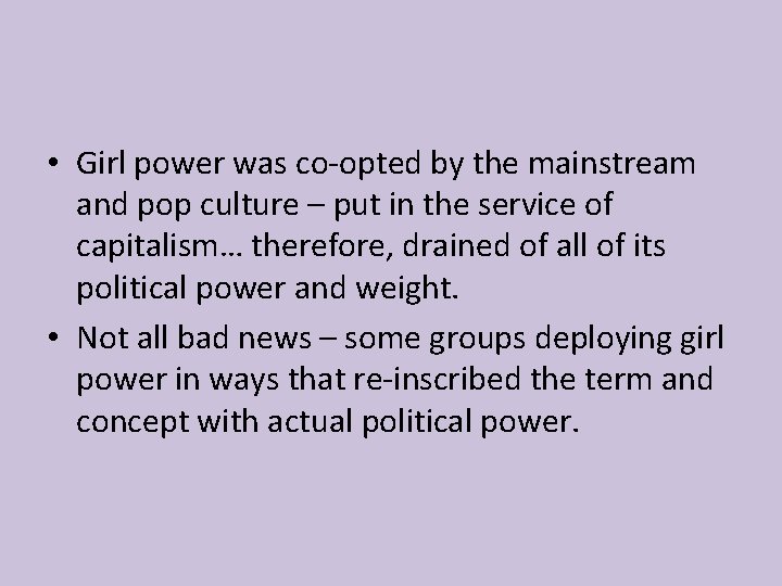  • Girl power was co-opted by the mainstream and pop culture – put