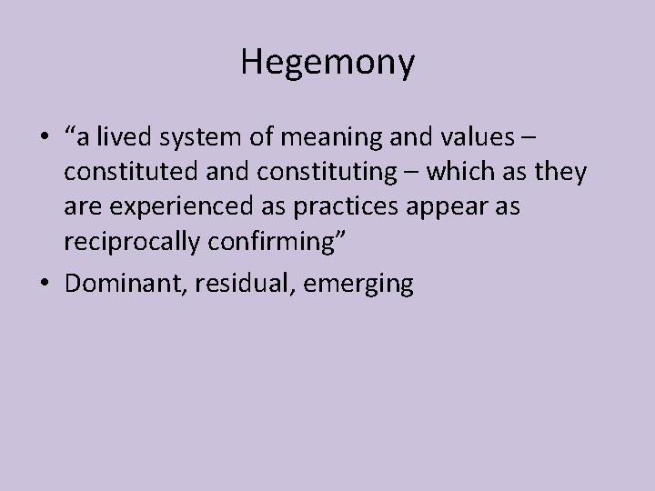 Hegemony • “a lived system of meaning and values – constituted and constituting –