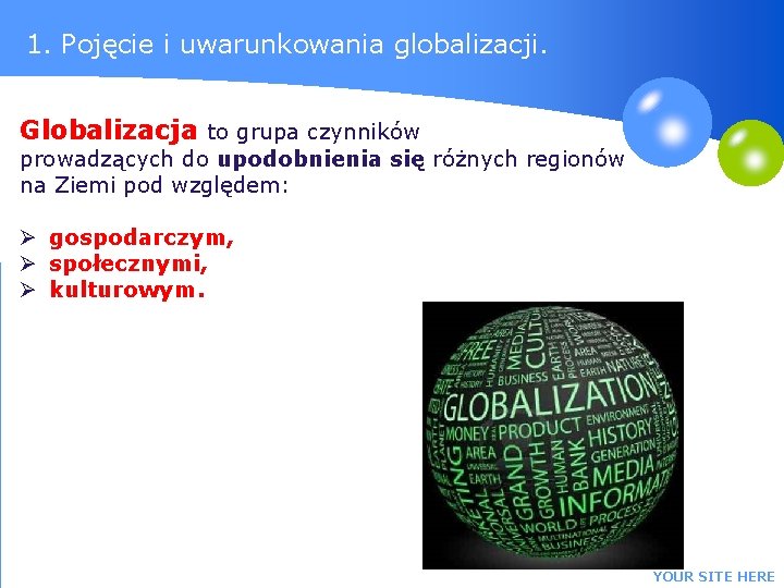 1. Pojęcie i uwarunkowania globalizacji. Globalizacja to grupa czynników prowadzących do upodobnienia się różnych