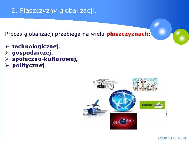 2. Płaszczyzny globalizacji. Proces globalizacji przebiega na wielu płaszczyznach: Ø Ø technologicznej, gospodarczej, społeczno-kulturowej,