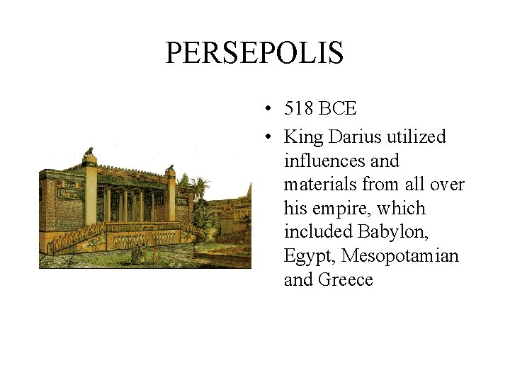 PERSEPOLIS • 518 BCE • King Darius utilized influences and materials from all over