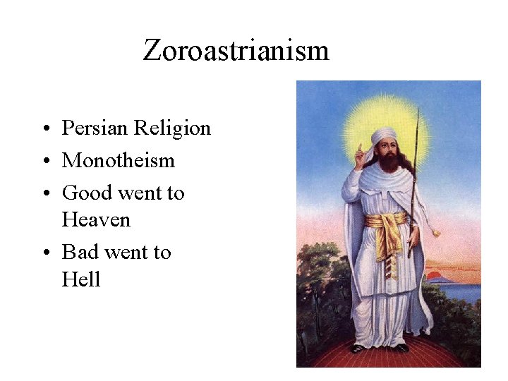 Zoroastrianism • Persian Religion • Monotheism • Good went to Heaven • Bad went