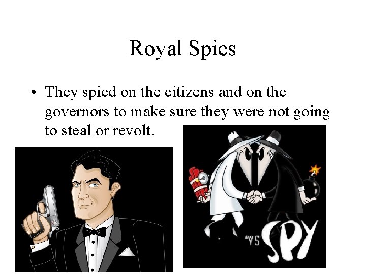 Royal Spies • They spied on the citizens and on the governors to make