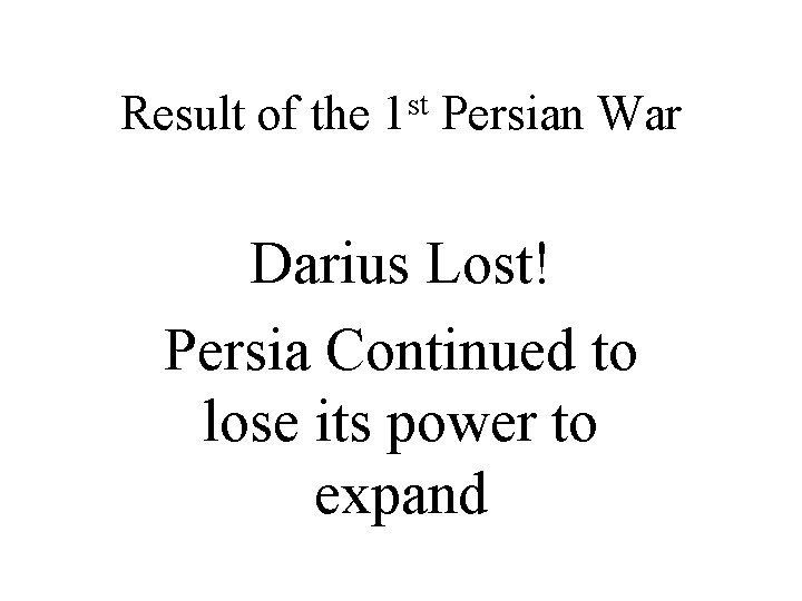 Result of the 1 st Persian War Darius Lost! Persia Continued to lose its