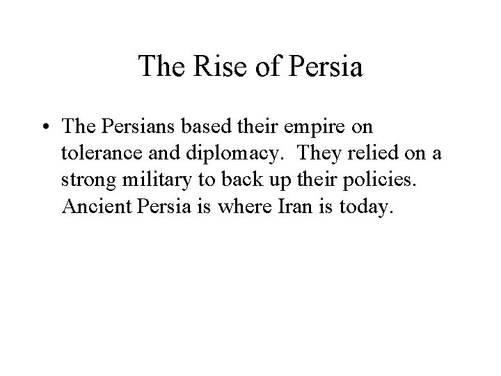 The Rise of Persia • The Persians based their empire on tolerance and diplomacy.