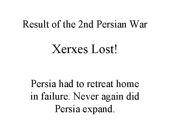 Result of the 2 nd Persian War Xerxes Lost! Persia had to retreat home