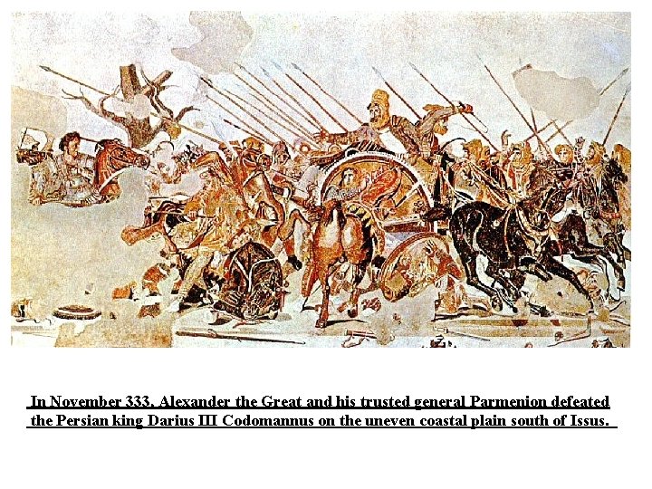 In November 333, Alexander the Great and his trusted general Parmenion defeated the Persian
