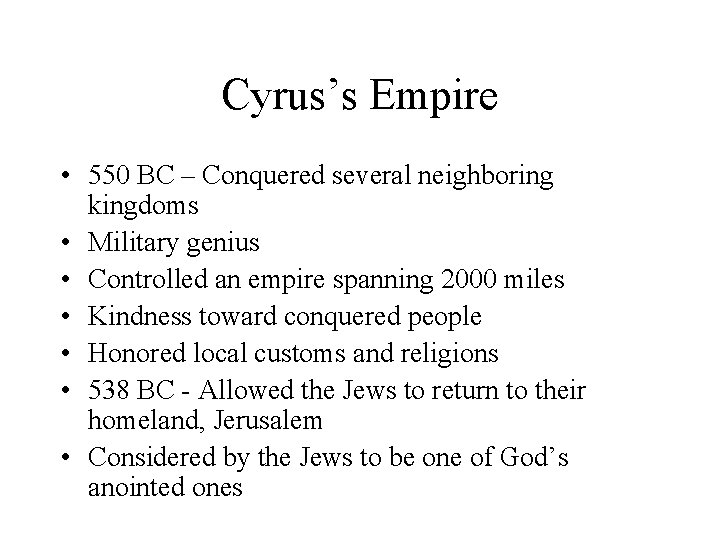 Cyrus’s Empire • 550 BC – Conquered several neighboring kingdoms • Military genius •