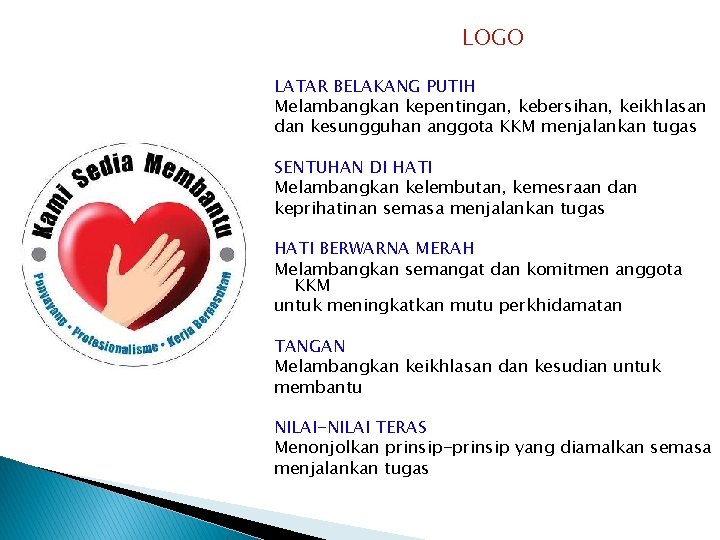 LOGO LATAR BELAKANG PUTIH Melambangkan kepentingan, kebersihan, keikhlasan dan kesungguhan anggota KKM menjalankan tugas