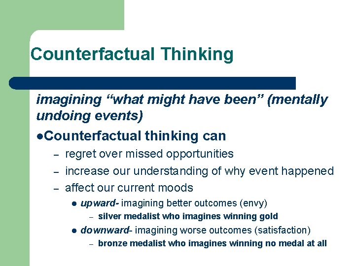 Counterfactual Thinking imagining “what might have been” (mentally undoing events) l. Counterfactual thinking can