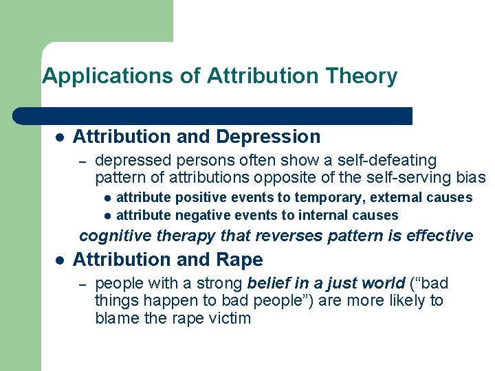 Applications of Attribution Theory l Attribution and Depression – depressed persons often show a