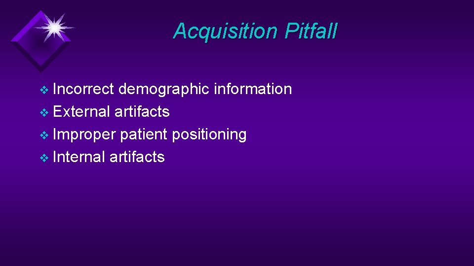 Acquisition Pitfall v Incorrect demographic information v External artifacts v Improper patient positioning v