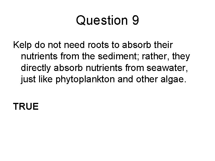 Question 9 Kelp do not need roots to absorb their nutrients from the sediment;