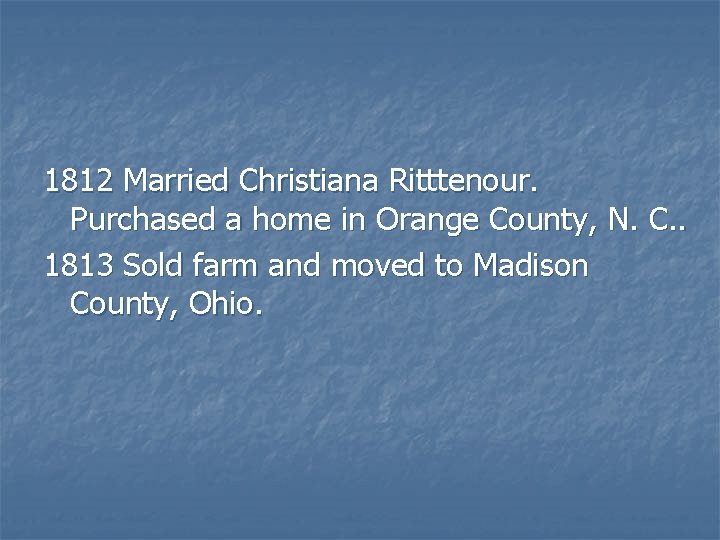 1812 Married Christiana Ritttenour. Purchased a home in Orange County, N. C. . 1813