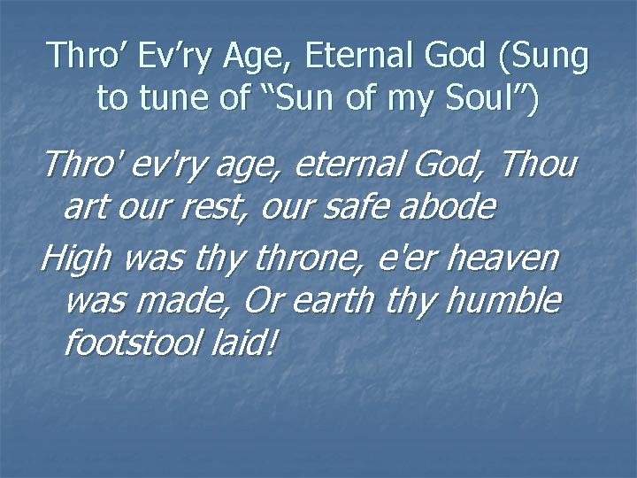 Thro’ Ev’ry Age, Eternal God (Sung to tune of “Sun of my Soul”) Thro'