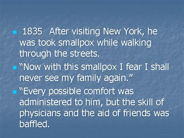 1835 After visiting New York, he was took smallpox while walking through the streets.