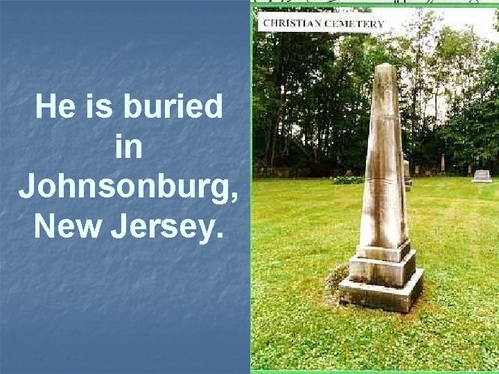 He is buried in Johnsonburg, New Jersey. 