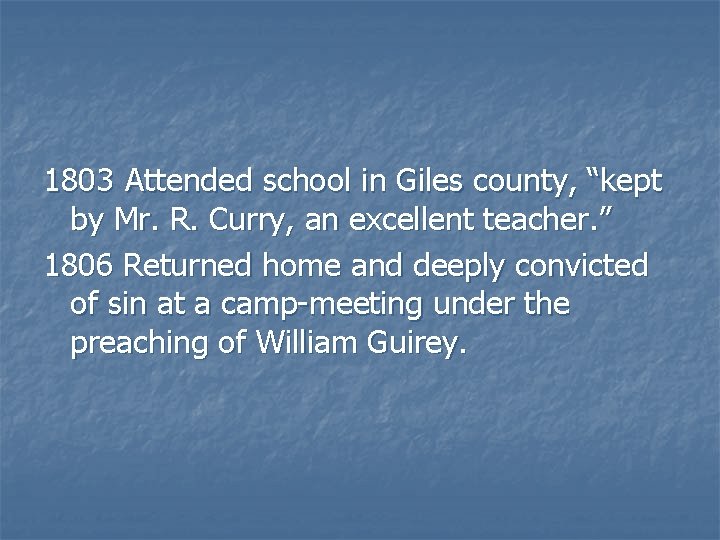 1803 Attended school in Giles county, “kept by Mr. R. Curry, an excellent teacher.