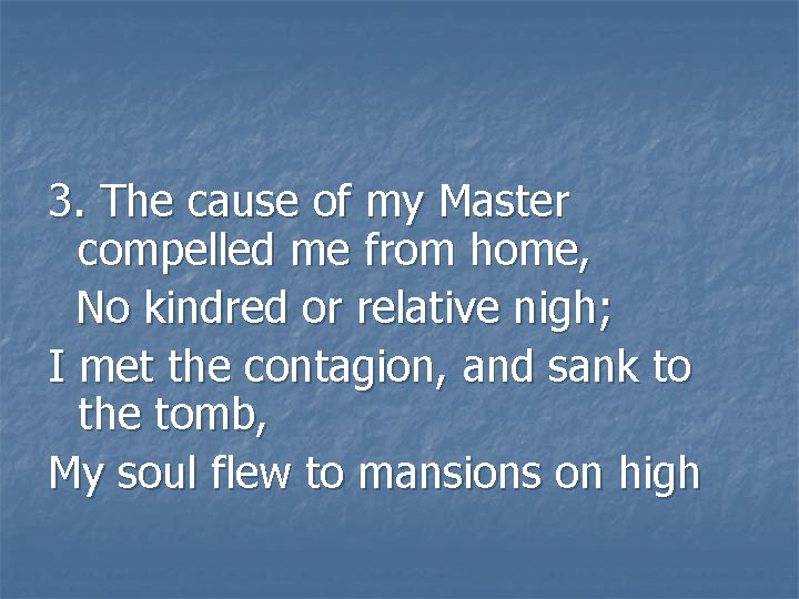 3. The cause of my Master compelled me from home, No kindred or relative