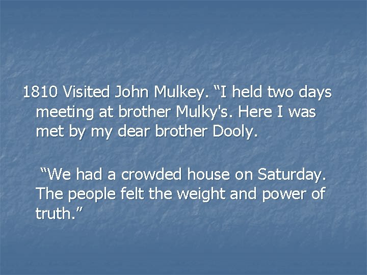 1810 Visited John Mulkey. “I held two days meeting at brother Mulky's. Here I