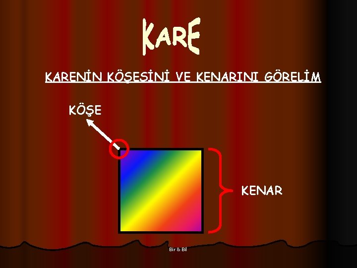 KARENİN KÖŞESİNİ VE KENARINI GÖRELİM KÖŞE KENAR Bir & Bil 
