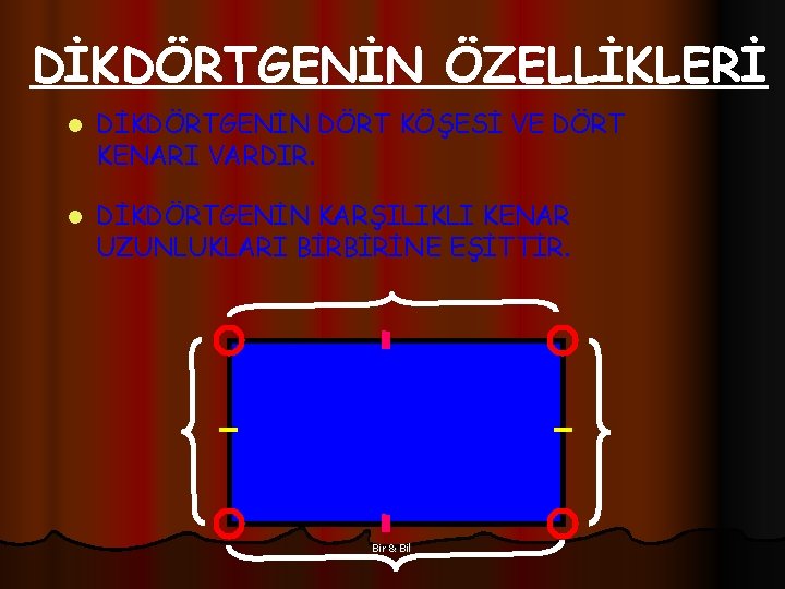 DİKDÖRTGENİN ÖZELLİKLERİ l DİKDÖRTGENİN DÖRT KÖŞESİ VE DÖRT KENARI VARDIR. l DİKDÖRTGENİN KARŞILIKLI KENAR