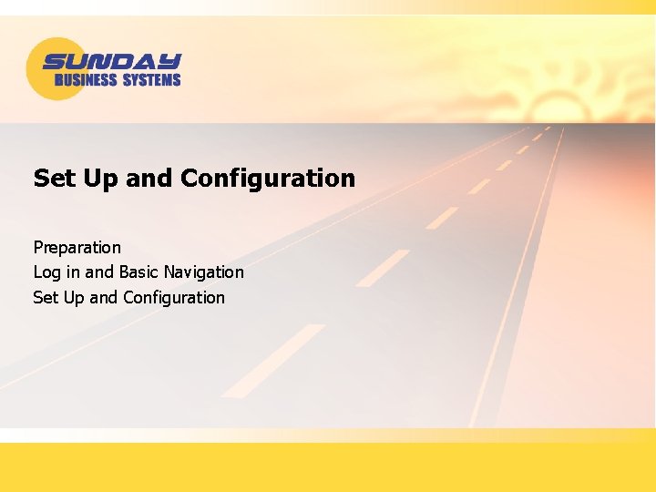 Set Up and Configuration Preparation Log in and Basic Navigation Set Up and Configuration