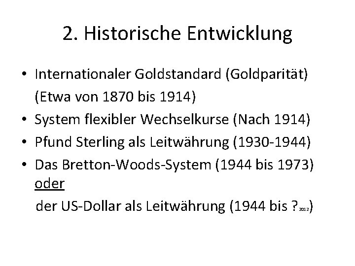 2. Historische Entwicklung • Internationaler Goldstandard (Goldparität) (Etwa von 1870 bis 1914) • System